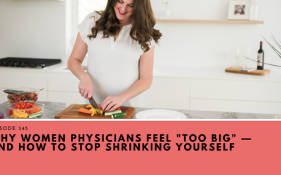 Why Women Physicians Feel “Too Big” — And How to Stop Shrinking Yourself