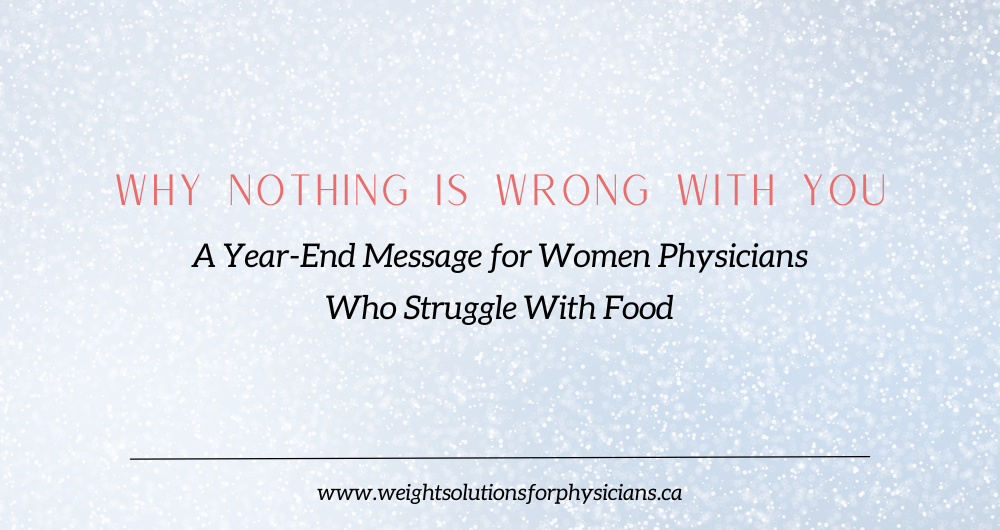 Why Nothing Is Wrong With You: A Year-End Message for Women Physicians Who Struggle With Food