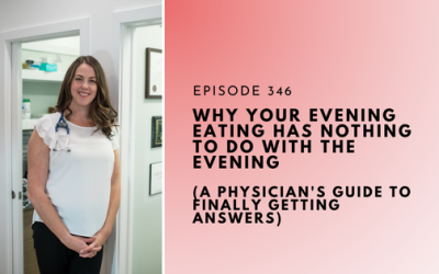 Why Your Evening Eating Has Nothing To Do With the Evening (A Physician’s Guide to Finally Getting Answers)