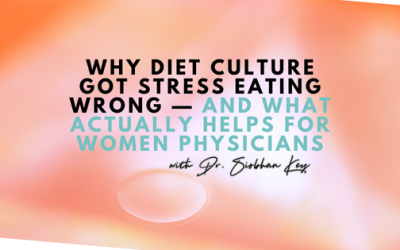 Why Diet Culture Got Stress Eating Wrong — And What Actually Helps for Women Physicians