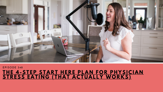 The 4-Step Start Here Plan for Physician Stress Eating (That actually works)