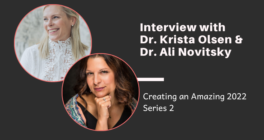 Creating An Amazing 2022 Series 2: Interview with Dr. Ali Novitsky and Dr. Krista Olsen
