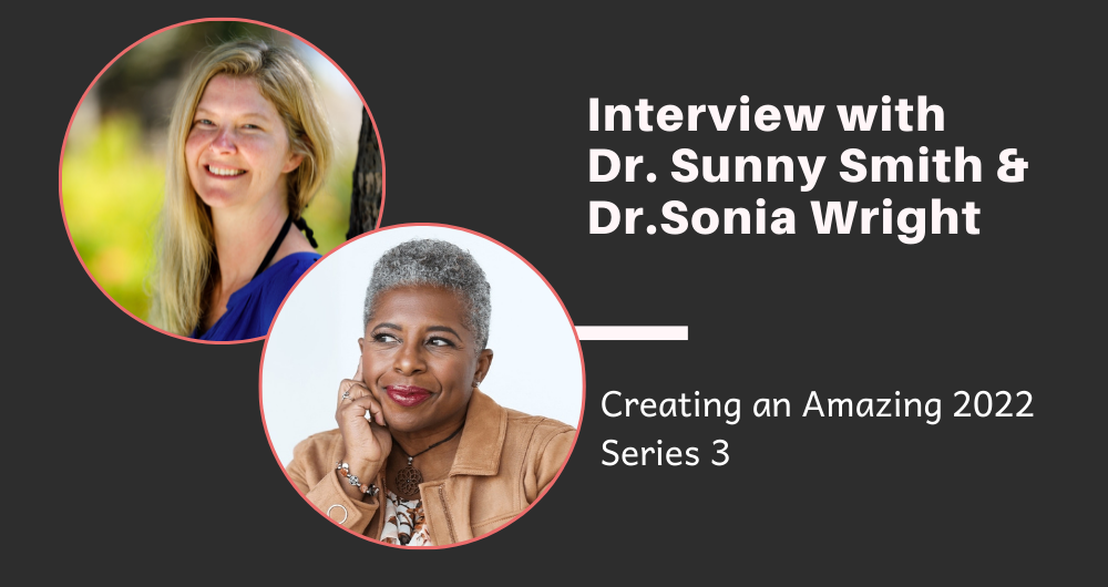 Creating An Amazing 2022 Series 3: Interview with Dr. Sunny Smith and Dr. Sonia Wright