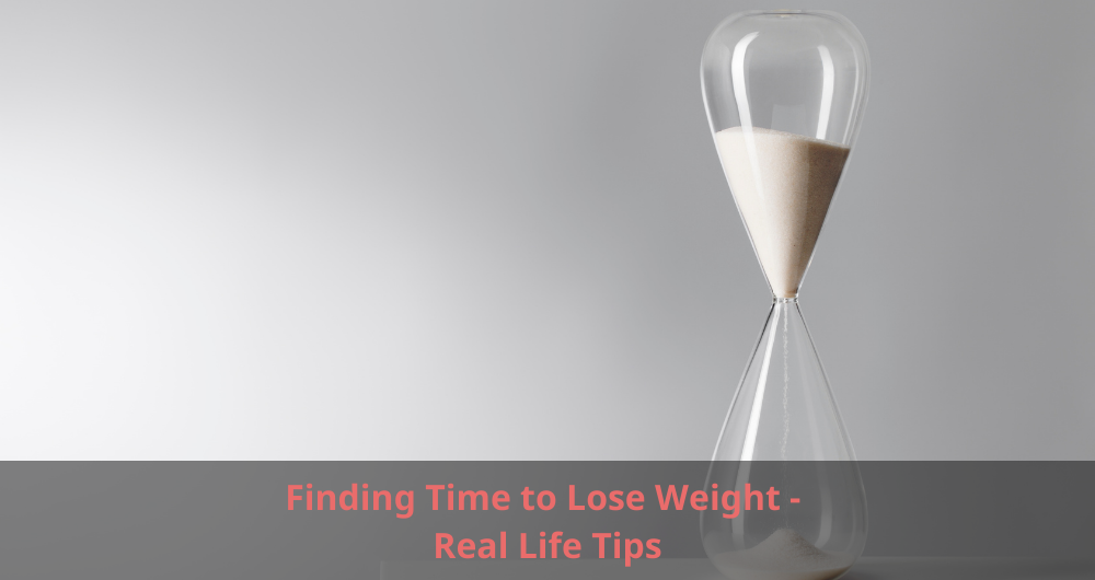 Finding Time to Lose Weight – Real Life Tips